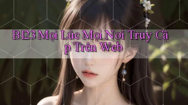 b123 mọi lúc mọi nơi truy cập trên web