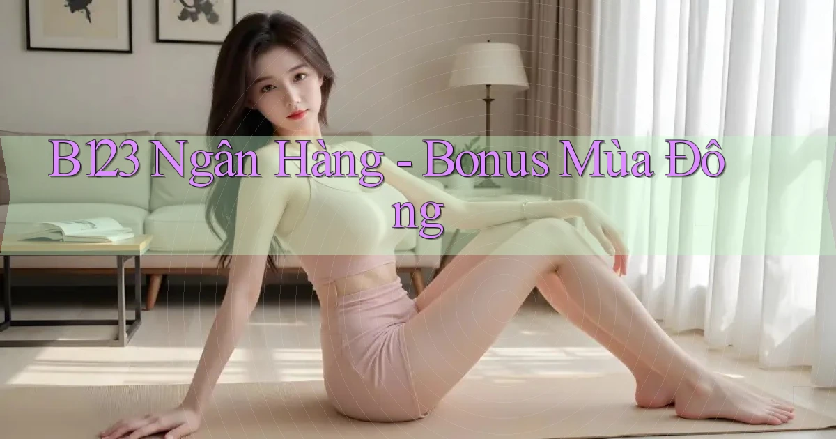 b123 ngân hàng bonus mùa đông