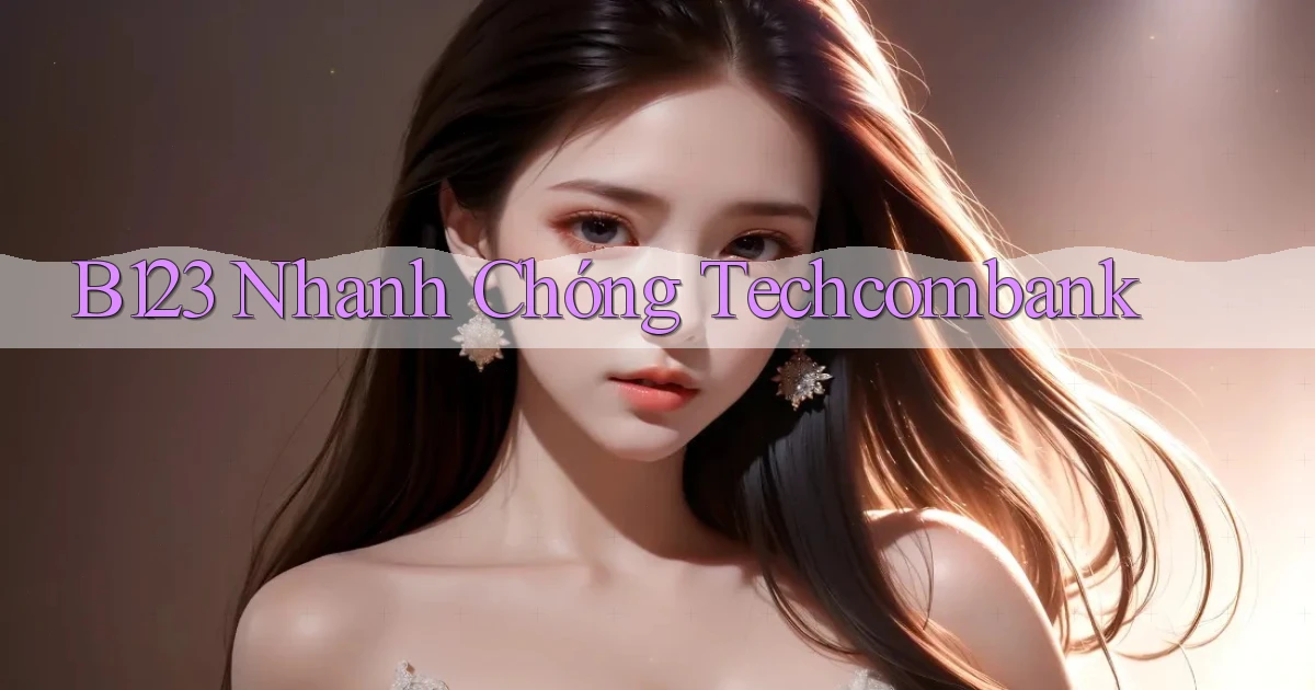 b123 nhanh chóng techcombank