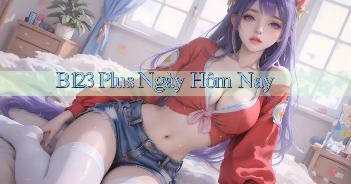 b123 plus ngày hôm nay