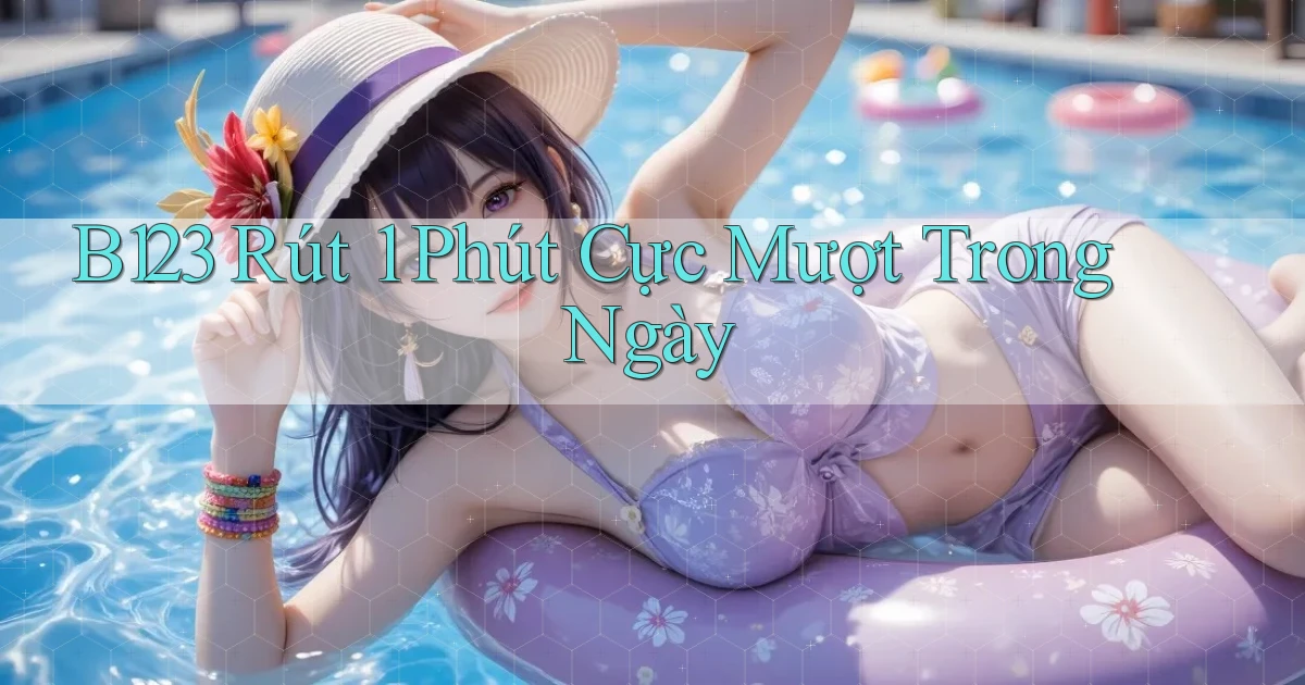 b123 rút 1 phút cực mượt trong ngày