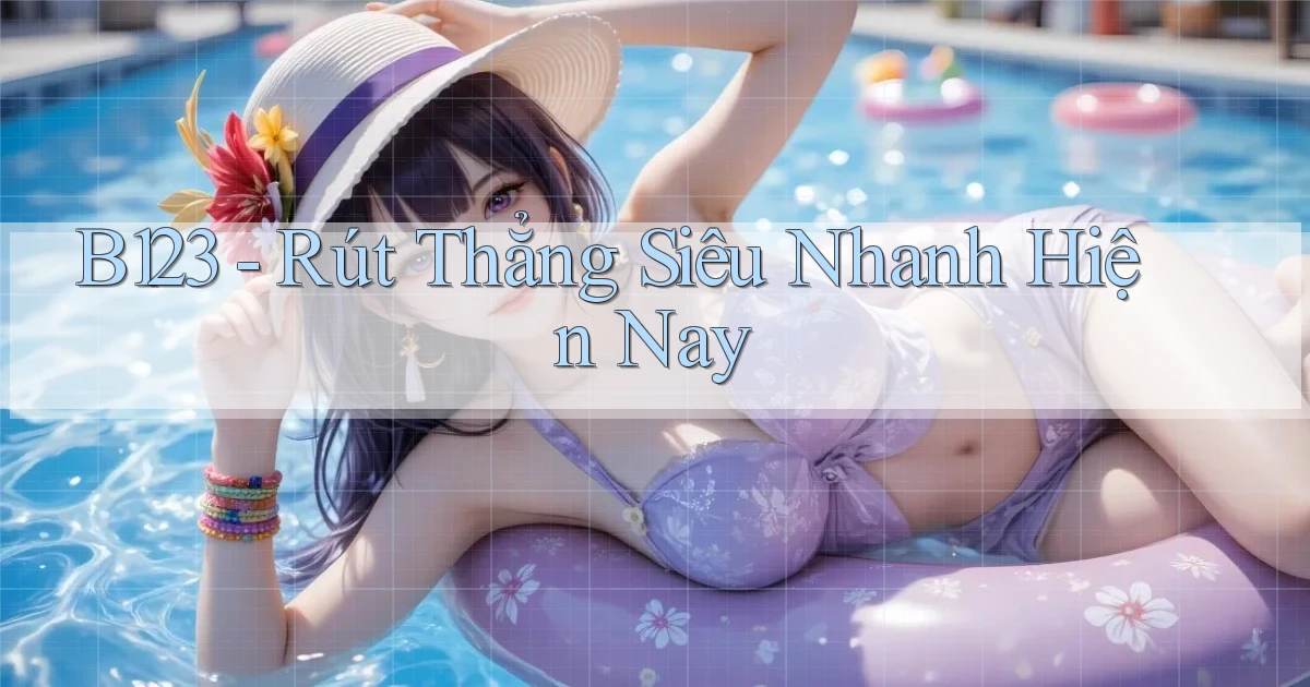 b123 rút thẳng siêu nhanh hiện nay