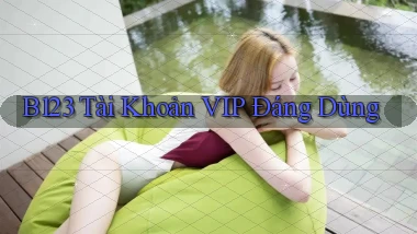 b123 tài khoản vip đáng dùng