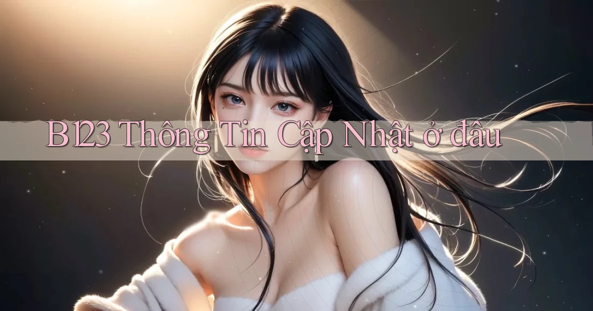 b123 thông tin cập nhật ở đâu