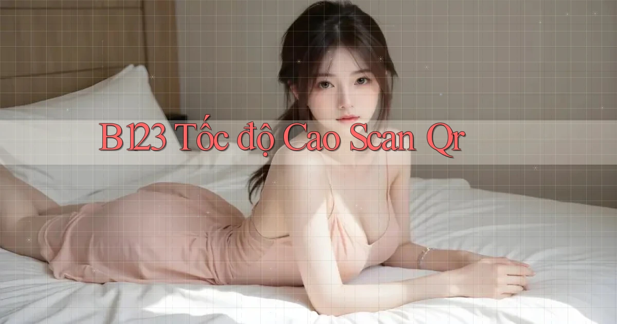 b123 tốc độ cao scan qr