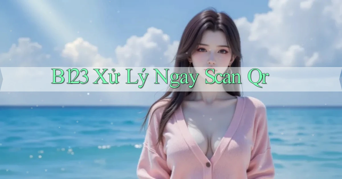 b123 xử lý ngay scan qr