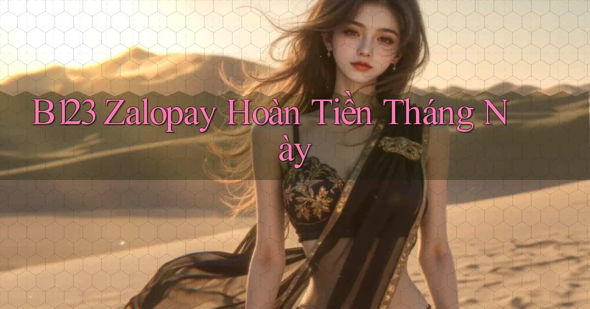 b123 zalopay hoàn tiền tháng này