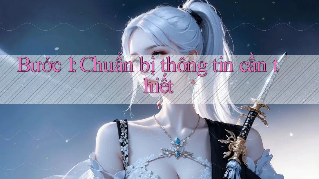 Bước 1: Chuẩn bị thông tin cần thiết
