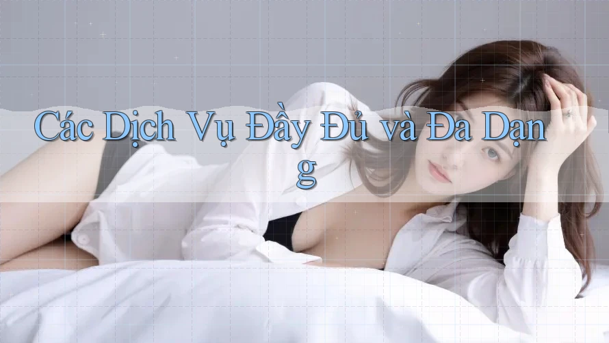Các Dịch Vụ Đầy Đủ và Đa Dạng
