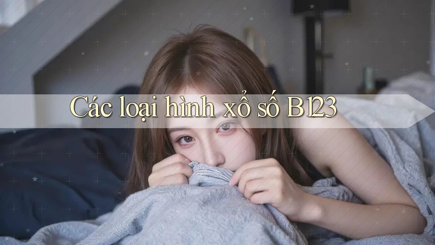 Các loại hình xổ số B123 Các loại hình xổ số B123