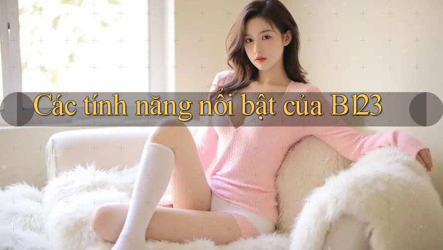 Các tính năng nổi bật của B123