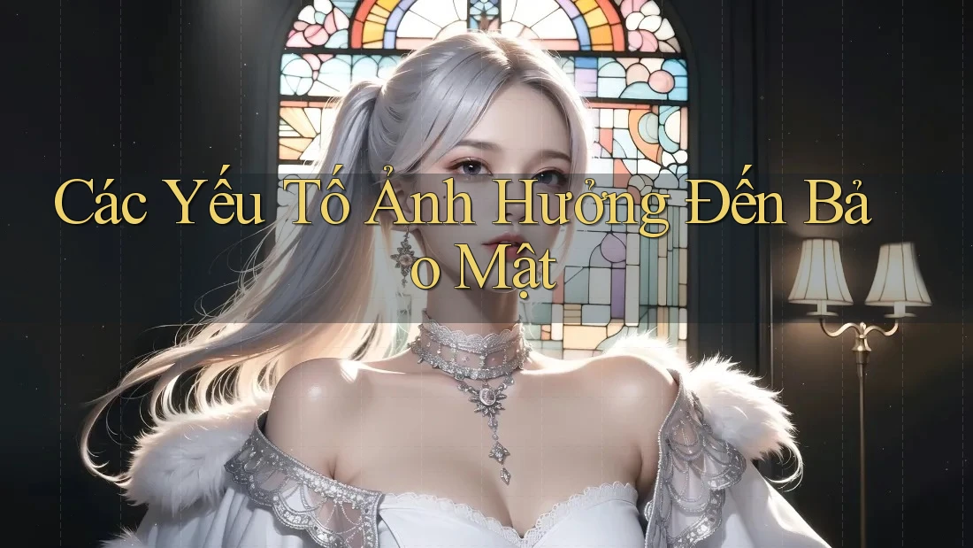 Các Yếu Tố Ảnh Hưởng Đến Bảo Mật