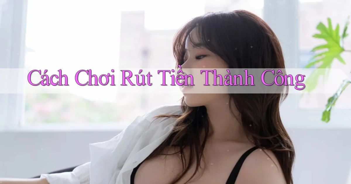 Cách chơi Rút tiền thành công