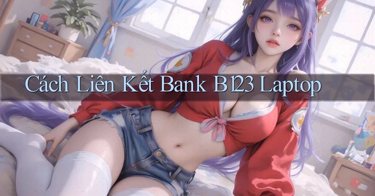 cách liên kết bank b123 laptop
