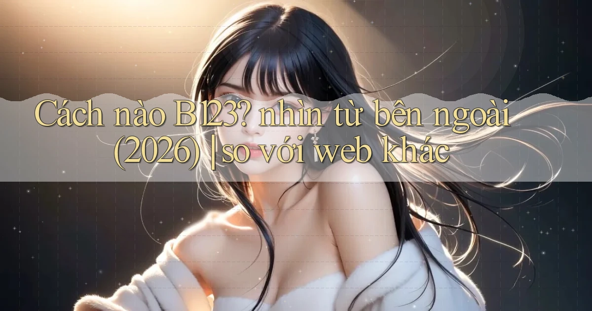 Cách nào B123 nhìn từ bên ngoài (2026) so với web khác
