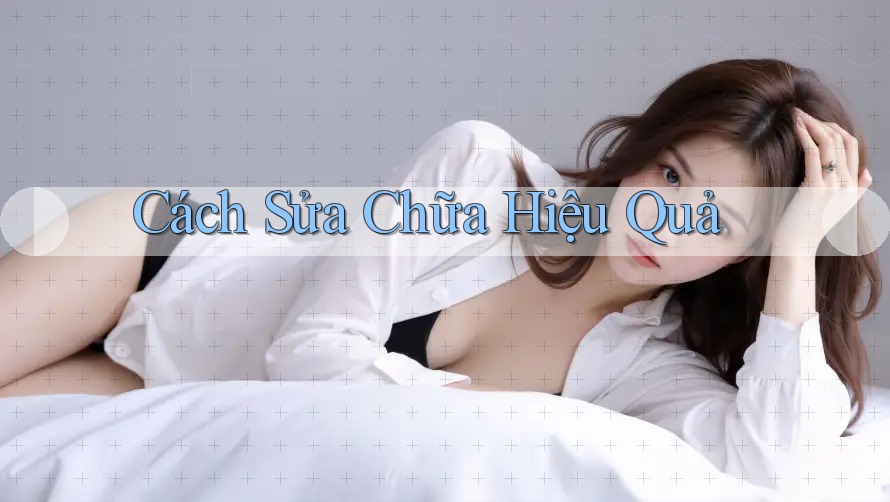 Cách Sửa Chữa Hiệu Quả Cách Sửa Chữa Hiệu Quả