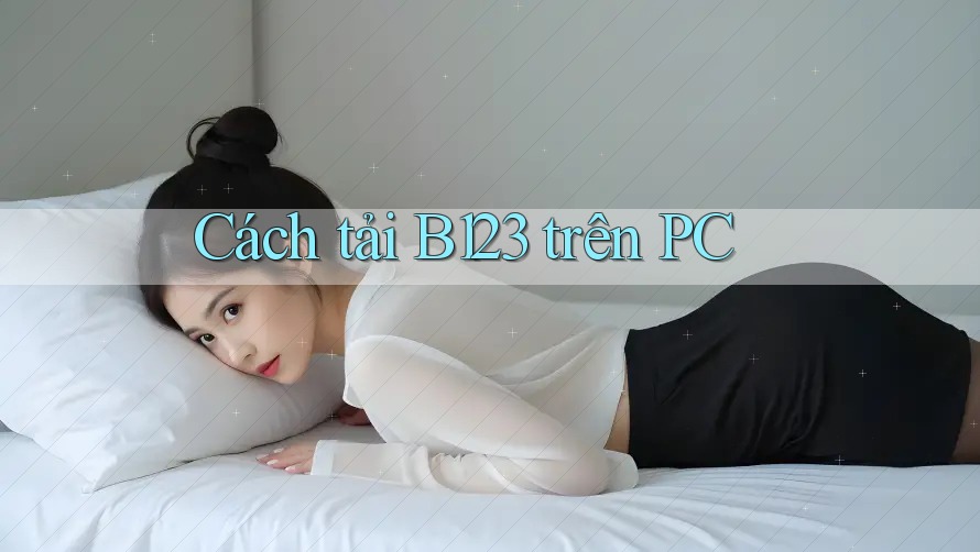 Cách tải B123 trên PC Cách tải B123 trên PC