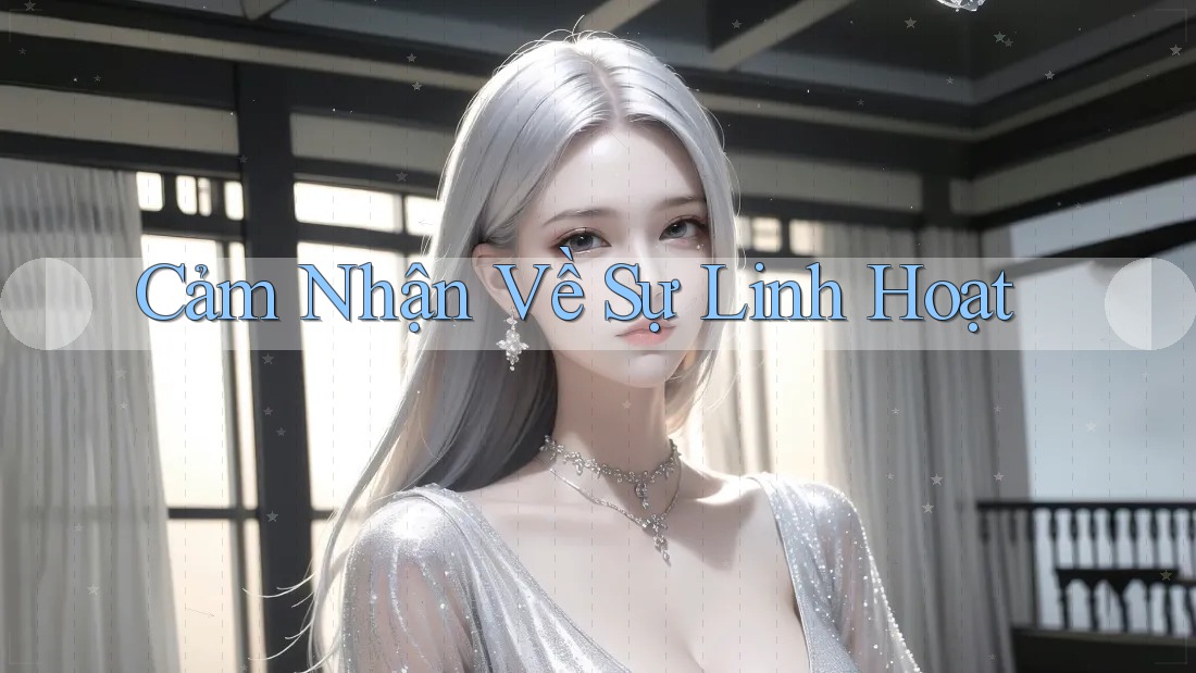 Cảm Nhận Về Sự Linh Hoạt Cảm Nhận Về Sự Linh Hoạt