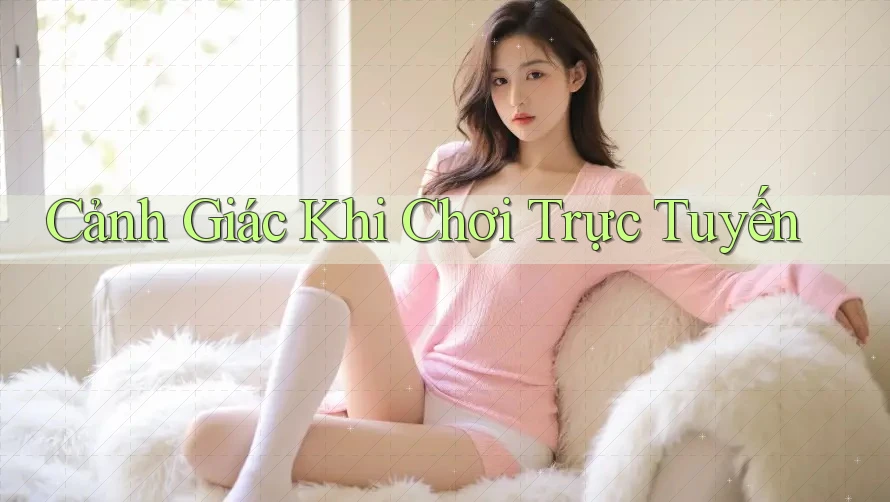 Cảnh Giác Khi Chơi Trực Tuyến