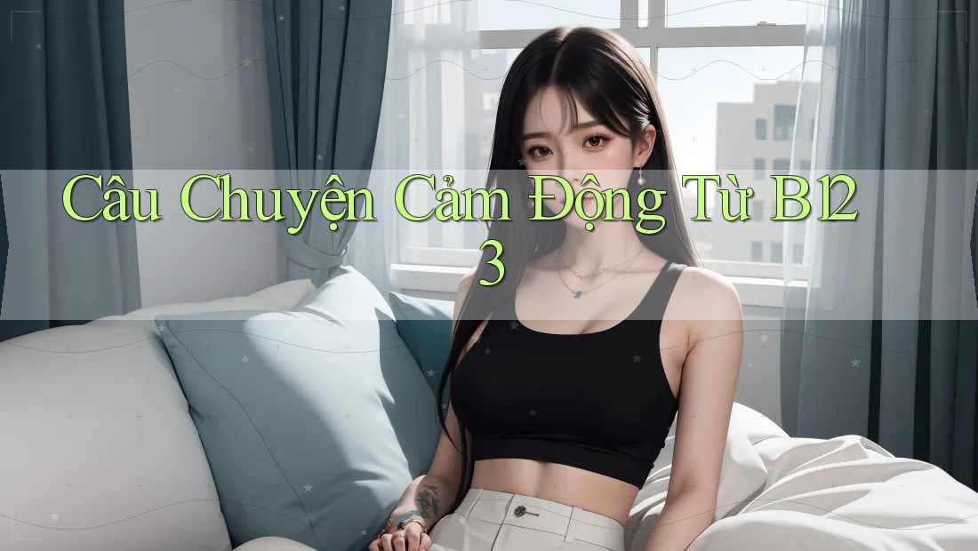 Câu Chuyện Cảm Động Từ B123