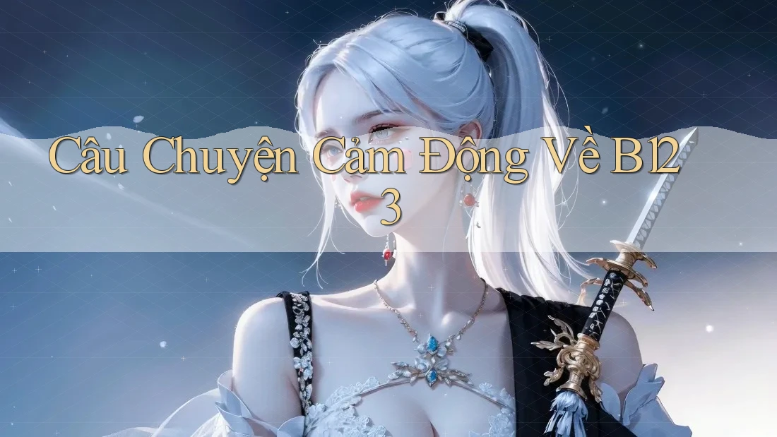 Câu Chuyện Cảm Động Về B123