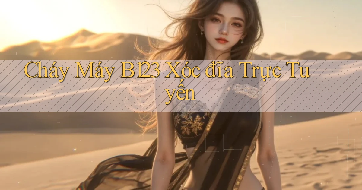 cháy máy b123 xóc đĩa trực tuyến