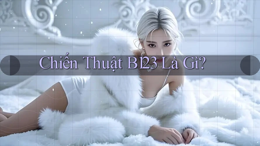 Chiến Thuật B123 Là Gì? Chiến Thuật B123 Là Gì?
