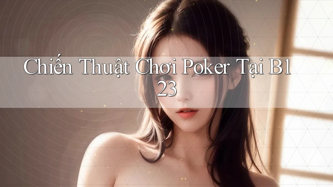 Chiến Thuật Chơi Poker Tại B123