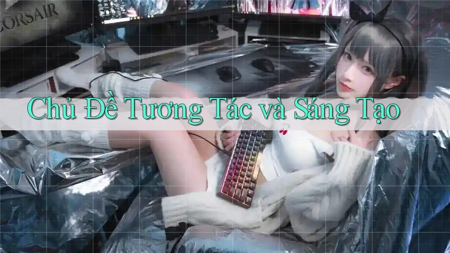 Chủ Đề Tương Tác và Sáng Tạo