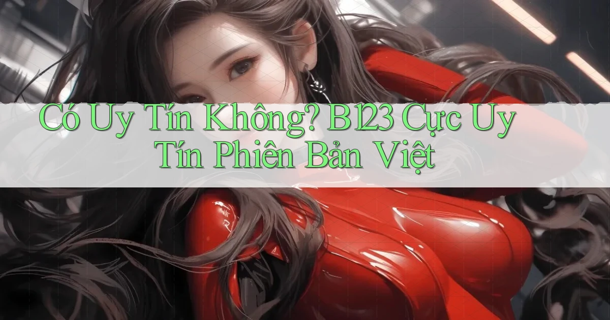 có uy tín không b123 cực uy tín phiên bản việt