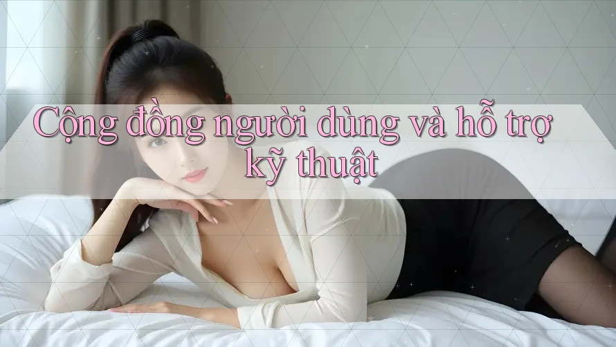 Cộng đồng người dùng và hỗ trợ kỹ thuật Cộng đồng người dùng và hỗ trợ kỹ thuật