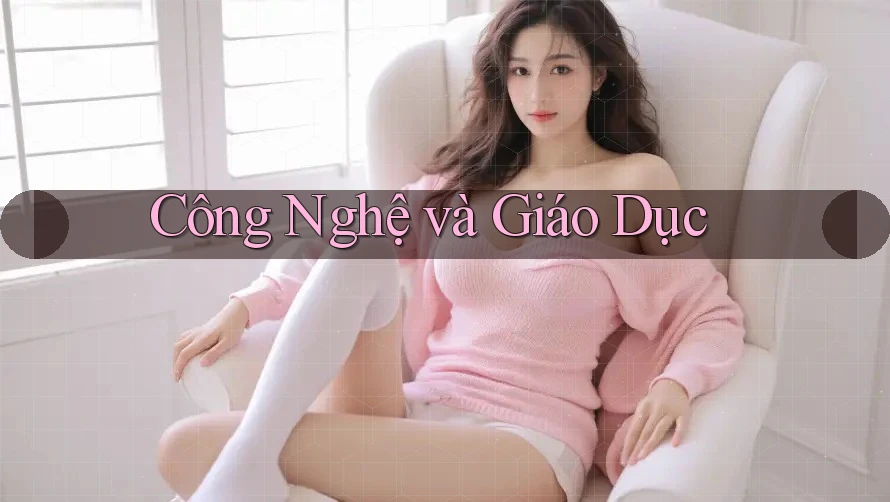 Công Nghệ và Giáo Dục Công Nghệ và Giáo Dục