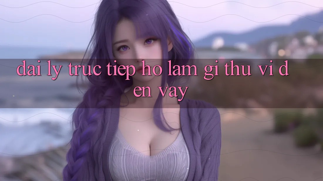 “Đại Lý Trực Tiếp” – Họ Làm Gì Thú Vị Đến Vậy?