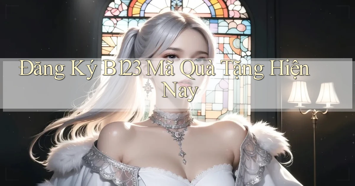 đăng ký b123 mã quà tặng hiện nay