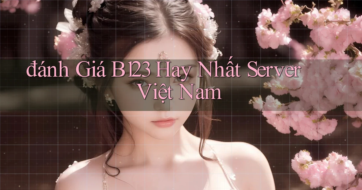 đánh giá b123 hay nhất server việt nam