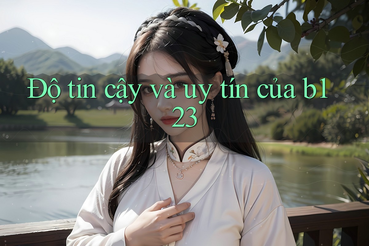 Độ tin cậy và uy tín của b123 Độ tin cậy và uy tín của b123