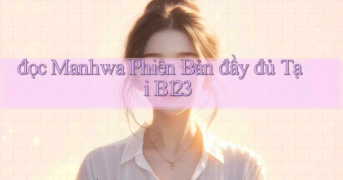 đọc manhwa phiên bản đầy đủ tại b123