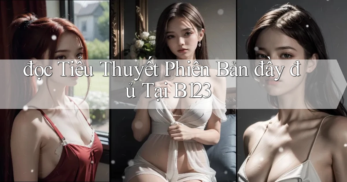 đọc tiểu thuyết phiên bản đầy đủ tại b123