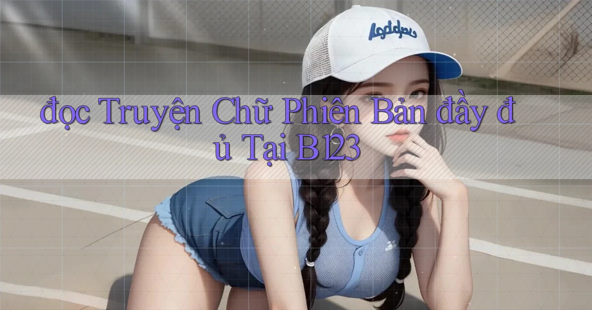 đọc truyện chữ phiên bản đầy đủ tại b123