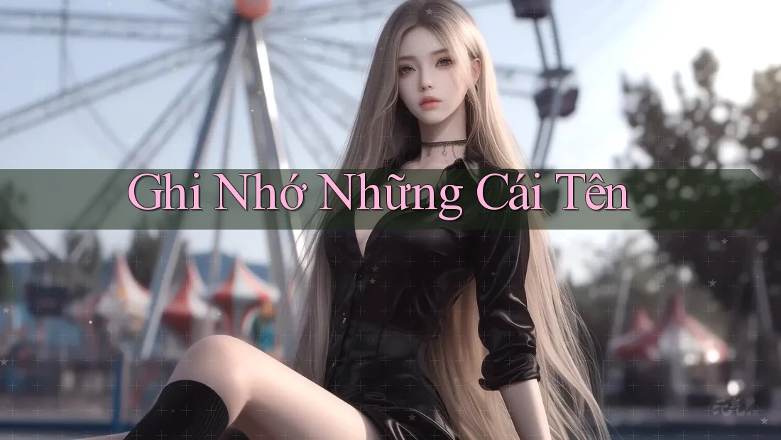 Ghi Nhớ Những Cái Tên Ghi Nhớ Những Cái Tên