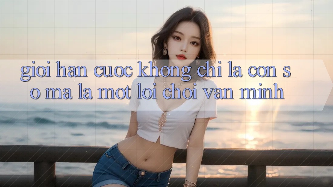 “Giới Hạn Cược” Không Chỉ Là Con Số, Mà Là Một Lối Chơi Văn Minh “Giới Hạn Cược” Không Chỉ Là Con Số, Mà Là Một Lối Chơi Văn Minh