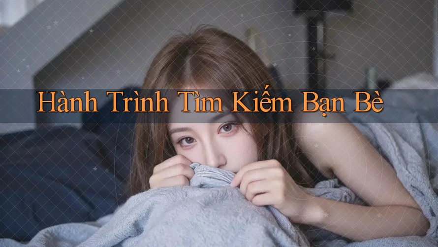 Hành Trình Tìm Kiếm Bạn Bè Hành Trình Tìm Kiếm Bạn Bè