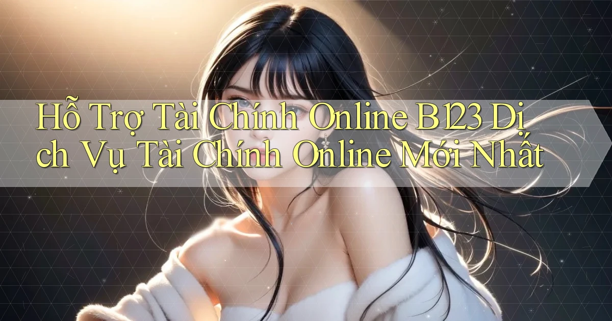 hỗ trợ tài chính online b123 dịch vụ tài chính online mới nhất