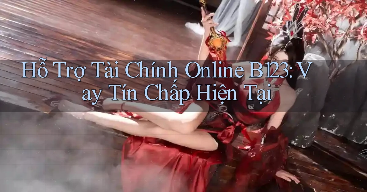 hỗ trợ tài chính online b123 vay tín chấp hiện tại