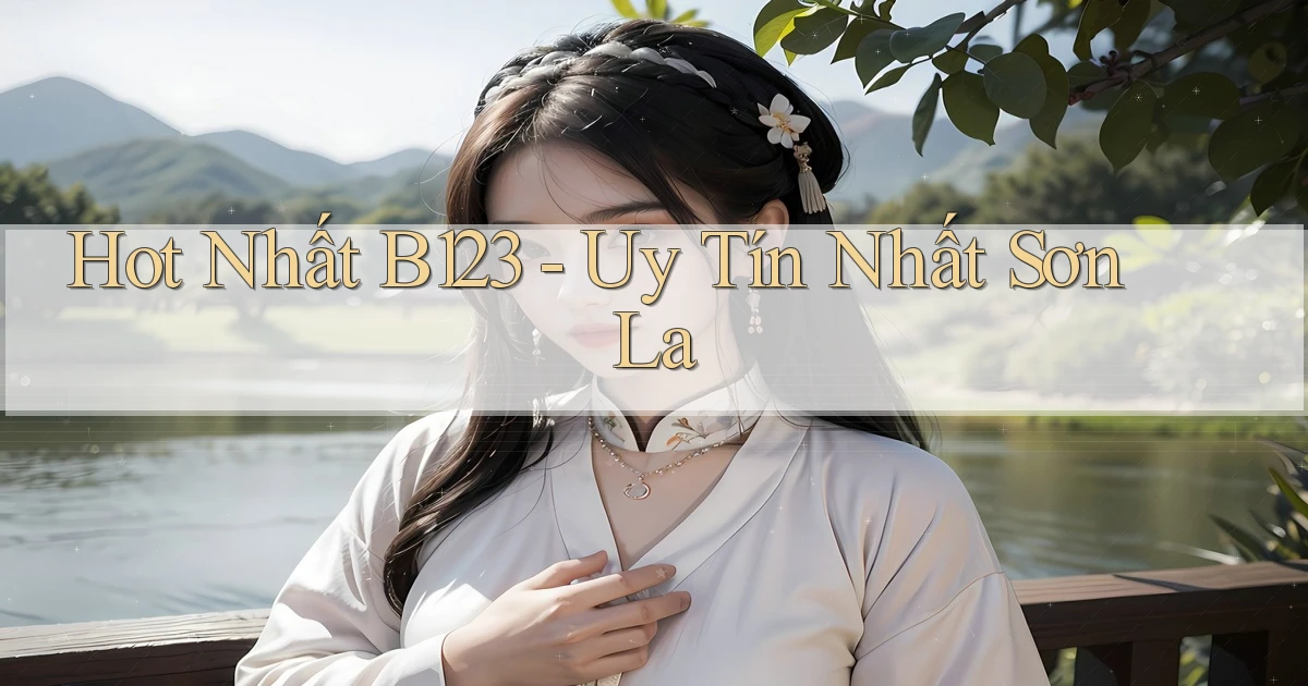 hot nhất b123 uy tín nhất Sơn La