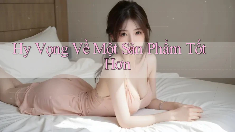 Hy Vọng Về Một Sản Phẩm Tốt Hơn Hy Vọng Về Một Sản Phẩm Tốt Hơn