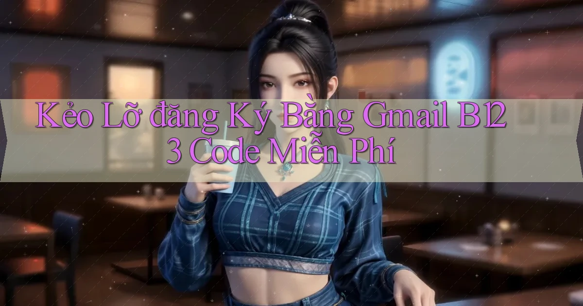 kẻo lỡ đăng ký bằng gmail b123 code miễn phí