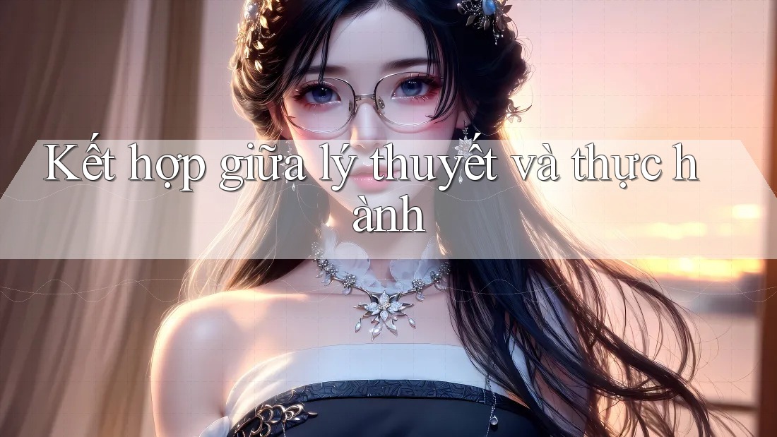 Kết hợp giữa lý thuyết và thực hành