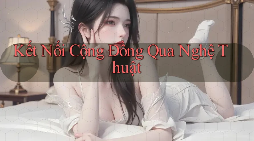 Kết Nối Cộng Đồng Qua Nghệ Thuật