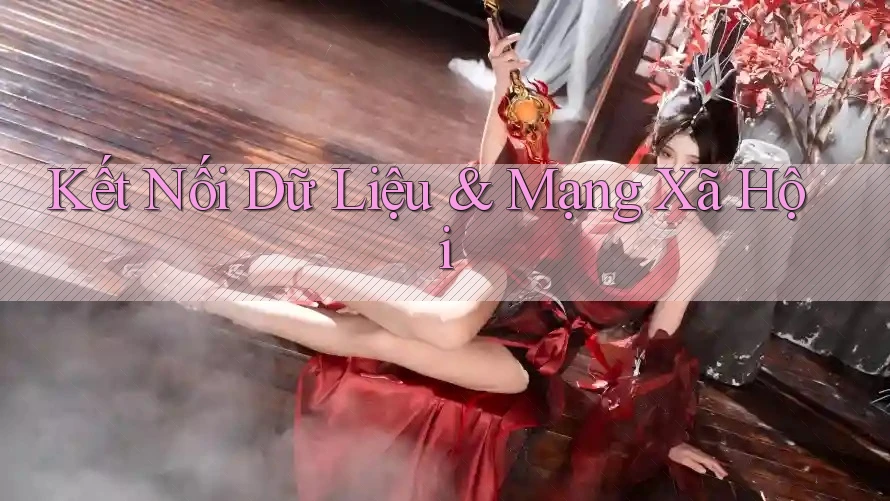 Kết Nối Dữ Liệu & Mạng Xã Hội Kết Nối Dữ Liệu & Mạng Xã Hội